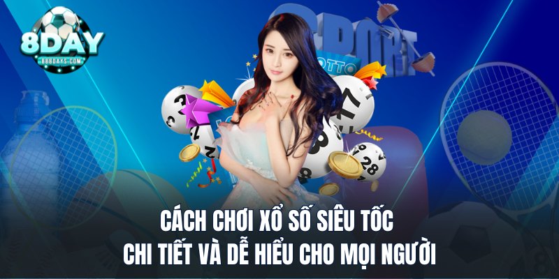Cách chơi xổ số siêu tốc chi tiết và dễ hiểu cho mọi người