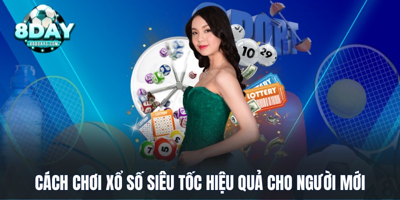 Cách chơi xổ số siêu tốc hiệu quả cho người mới