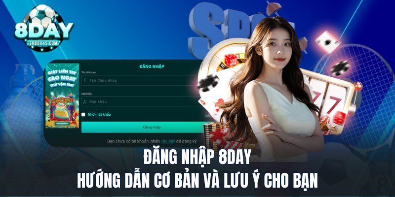 Đăng Nhập 8DAY - Hướng Dẫn Cơ Bản Và Lưu Ý Cho Bạn