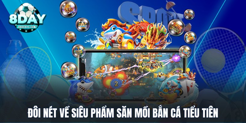 Đôi nét về siêu phẩm săn mồi bắn cá Tiểu Tiên