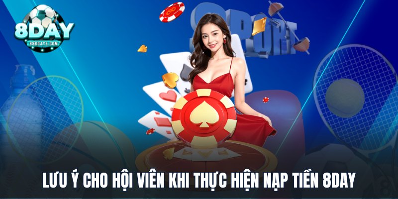 Lưu ý cho hội viên khi thực hiện nạp tiền 8DAY