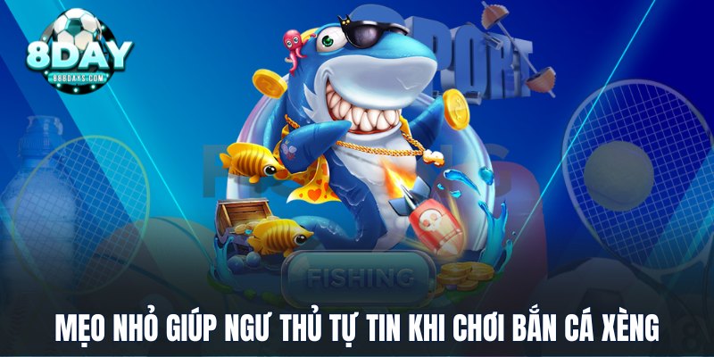 Mẹo nhỏ giúp ngư thủ tự tin khi chơi Bắn Cá Xèng