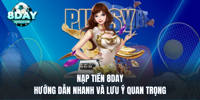 Nạp Tiền 8DAY - Hướng Dẫn Nhanh Và Lưu Ý Quan Trọng