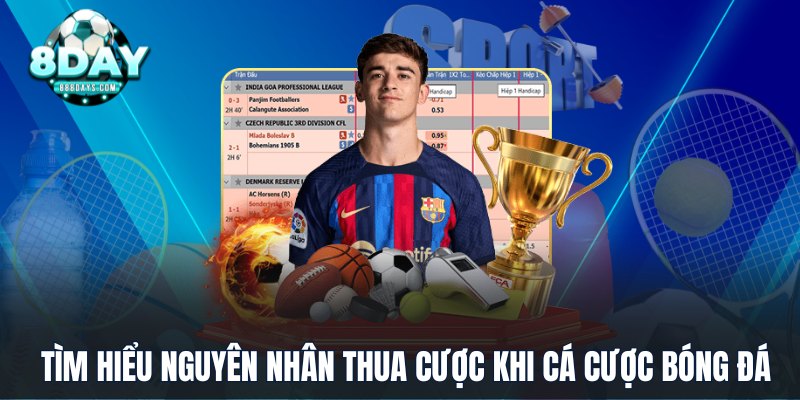 Tìm hiểu nguyên nhân thua cược khi cá cược bóng đá