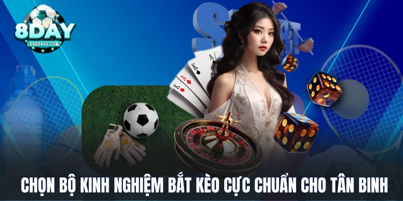 Chọn bộ kinh nghiệm bắt kèo cực chuẩn cho tân binh