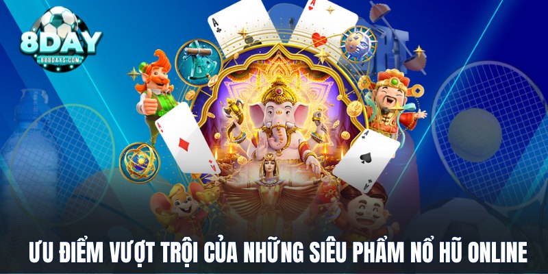 Ưu điểm vượt trội của siêu phẩm Nổ Hũ Online