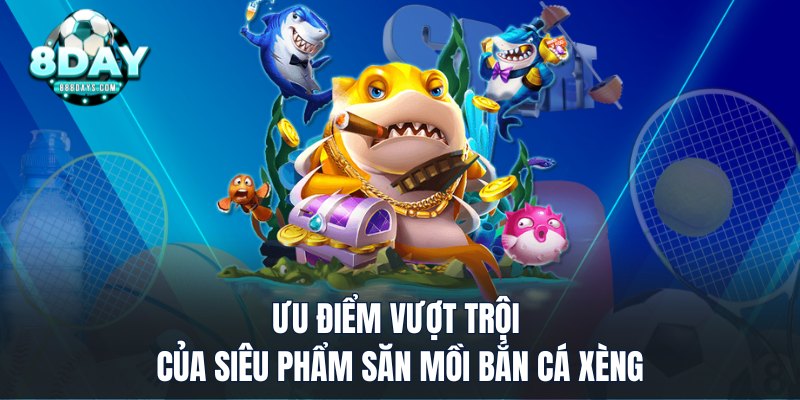 Ưu điểm vượt trội của siêu phẩm săn mồi Bắn Cá Xèng