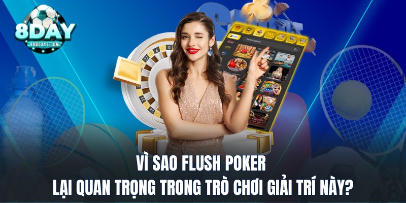 Vì sao Flush Poker lại quan trọng trong trò chơi giải trí này?